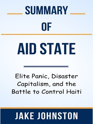 cover image of Summary of Aid State Elite Panic, Disaster Capitalism, and the Battle to Control Haiti  by  Jake Johnston